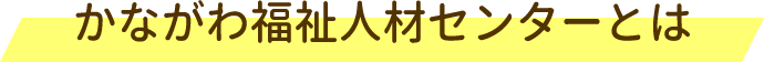かながわ福祉人材センターとは